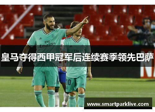 皇马夺得西甲冠军后连续赛季领先巴萨